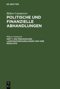 Title: Die preussischen Landtagsverhandlungen und ihre Resultate, Author: Bülow-Cummerow