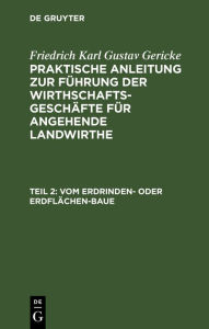 Title: Vom Erdrinden- oder Erdflächen-Baue: Band 2. Von den verschiedenen Arten, den Ackerbau zu betreiben, und von mancherlei für den rationellen praktischen Landwirth oder Ackerwirth noch nöthigen Kenntnissen und Verrichtungen, Author: Friedrich Karl Gustav Gericke