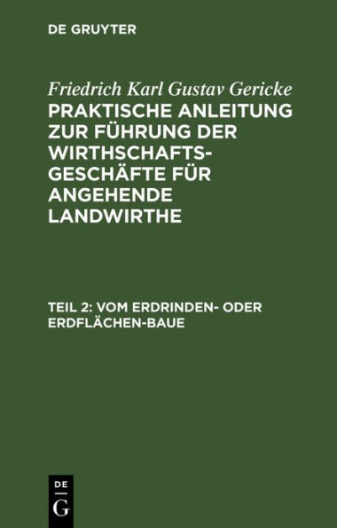 Vom Erdrinden- oder Erdflächen-Baue: Band 2. Von den verschiedenen Arten, den Ackerbau zu betreiben, und von mancherlei für den rationellen praktischen Landwirth oder Ackerwirth noch nöthigen Kenntnissen und Verrichtungen