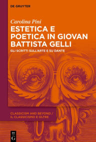 Title: Estetica e poetica in Giovan Battista Gelli: Gli scritti sull'arte e su Dante, Author: Carolina Pini