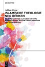 Islamische Theologie neu denken: Gespräche mit ?Abd al-Gabbar ar-Rifa?i, Mohsen Kadivar, Hassan Yussefi Eshkevari und Arash Naraghi