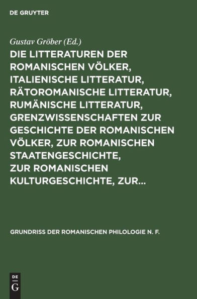 Die Litteraturen der romanischen Völker, italienische Litteratur, rätoromanische Litteratur, rumänische Litteratur, Grenzwissenschaften zur Geschichte der romanischen Völker, zur romanischen Staatengeschichte, zur romanischen Kulturgeschichte, zur...