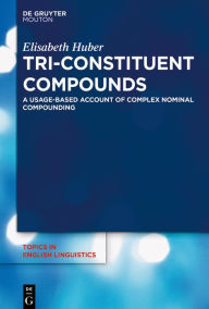 Title: Tri-Constituent Compounds: A Usage-Based Account of Complex Nominal Compounding, Author: Elisabeth Huber