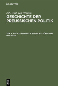 Title: Friedrich Wilhelm I. König von Preußen, Author: Joh. Gust. von Droysen