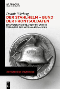 Title: Der Stahlhelm - Bund der Frontsoldaten: Eine Veteranenorganisation und ihr Verhältnis zum Nationalsozialismus, Author: Dennis Werberg