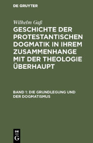 Title: Die Grundlegung und der Dogmatismus, Author: Wilhelm Gaß