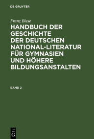 Title: Franz Biese: Handbuch der Geschichte der deutschen National-Literatur für Gymnasien und höhere Bildungsanstalten. Band 2, Author: Franz Biese