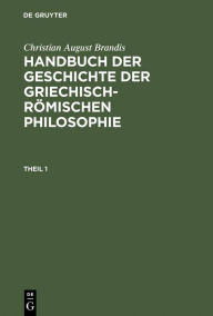 Title: Christian August Brandis: Handbuch der Geschichte der Griechisch-Römischen Philosophie. Theil 1, Author: Christian August Brandis