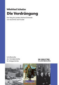 Title: Die Verdrängung: Der Weg des Juristen Helmut Schneider von Auschwitz nach Goslar, Author: Winfried Schulze