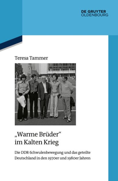 "Warme Brüder" im Kalten Krieg: Die DDR-Schwulenbewegung und das geteilte Deutschland den 1970er 1980er Jahren