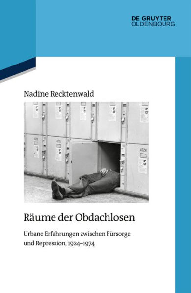 Räume der Obdachlosen: Urbane Erfahrungen zwischen Fürsorge und Repression, 1924-1974