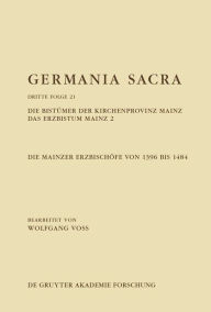 Title: Die Bistümer der Kirchenprovinz Mainz. Das Erzbistum Mainz 2: Die Mainzer Erzbischöfe von 1396 bis 1484, Author: Wolfgang Voss