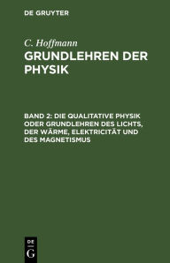 Title: Die qualitative Physik oder Grundlehren des Lichts, der Wärme, Elektricität und des Magnetismus, Author: C. Hoffmann