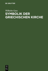 Title: Symbolik der griechischen Kirche, Author: Wilhelm Gass