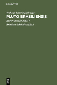 Title: Pluto Brasiliensis: eine Reihe von Abhandlungen über Brasiliens Gold-, Diamanten- und anderen mineralischen Reichthum, über die Geschichte seiner Entdeckung, über das Vorkommen seiner Lagerstätten, des Betriebs, der Ausbeute und die darauf bezügliche Gese, Author: Wilhelm Ludwig Eschwege