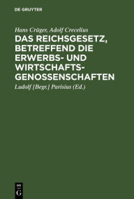 Title: Das Reichsgesetz, betreffend die Erwerbs- und Wirtschaftsgenossenschaften: Kommentar zum praktischen Gebrauch für Juristen und Genossenschaften, Author: Hans Crüger