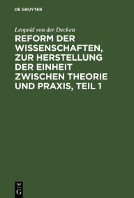 Title: Reform der Wissenschaften, zur Herstellung der Einheit zwischen Theorie und Praxis, Teil 1, Author: Leopold von der Decken