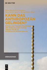 Title: Kann das Anthropozän gelingen?: Krisen und Transformationen der menschlichen Naturverhältnisse im interdisziplinären Dialog, Author: Olivia Mitscherlich-Schönherr