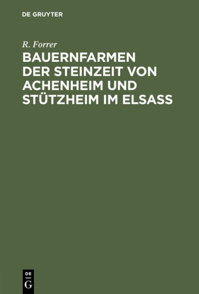 Bauernfarmen der Steinzeit von Achenheim und Stützheim im Elsass: Ihre Anlage, ihr Bau und ihre Funde