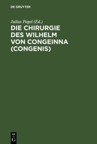 Title: Die Chirurgie des Wilhelm von Congeinna (Congenis): Fragment eines Collegienheftes nach einer Handschrift der Erfurter Amploniana, Author: Julius Pagel