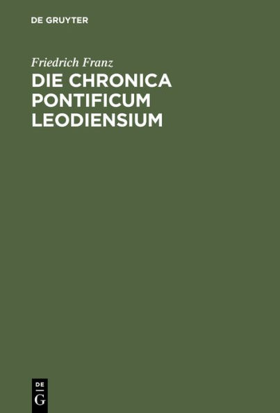 Die Chronica pontificum Leodiensium: Eine verlorene Quellenschrift des XIII. Jahrhunderts. Nebst einer Probe der Wiederherstellung