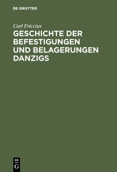 Geschichte der Befestigungen und Belagerungen Danzigs: Mit besonderer Rücksicht auf die Ostpreußische Landwehr, welche in den Jahren 1813-1814 vor Danzig stand