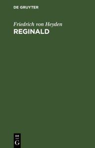 Title: Reginald: Romantisches Gedicht in 5 Gesängen, Author: Friedrich von Heyden