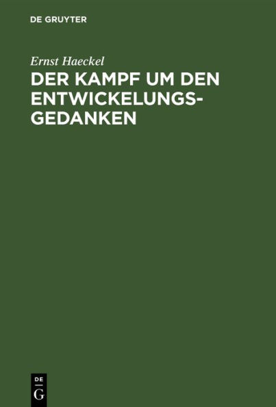 Der Kampf um den Entwickelungs-Gedanken: Drei Vorträge, gehalten am 14., 16. u. 19. April 1905 im Saale der Sing-Akademie zu Berlin
