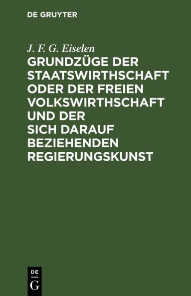 Grundzüge der Staatswirthschaft oder der freien Volkswirthschaft und der sich darauf beziehenden Regierungskunst