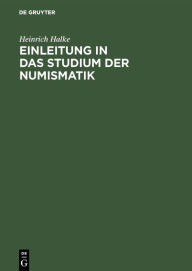 Title: Einleitung in das Studium der Numismatik, Author: Heinrich Halke
