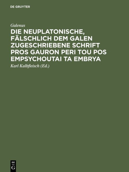 Die neuplatonische, fälschlich dem Galen zugeschriebene Schrift Pros Gauron peri tou pos empsychoutai ta embrya: Aus der Pariser Handschrift