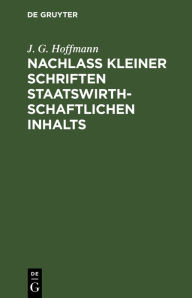 Title: Nachlass Kleiner Schriften Staatswirthschaftlichen Inhalts, Author: J. G. Hoffmann