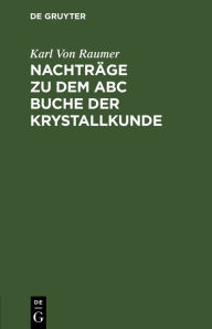 Title: Nachträge zu dem ABC Buche der Krystallkunde, Author: Karl Von Raumer