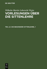 Title: Die besondere Sittenlehre, 1, Author: Wilhelm Martin Leberecht Wette