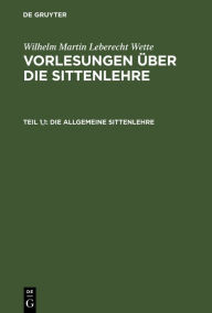 Title: Die allgemeine Sittenlehre, Author: Wilhelm Martin Leberecht Wette