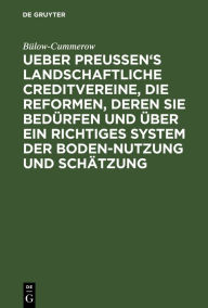 Title: Ueber Preussen's landschaftliche Creditvereine, die Reformen, deren sie bedürfen und über ein richtiges System der Boden-Nutzung und Schätzung, Author: Bülow-Cummerow