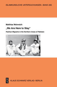 Title: »We Are Here to Stay«: Pashtun Migrants in the Northern Areas of Pakistan, Author: Matthias Weinreich