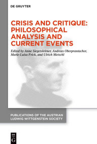 Title: Crisis and Critique: Philosophical Analysis and Current Events: Proceedings of the 42nd International Ludwig Wittgenstein Symposium, Author: Anne Siegetsleitner