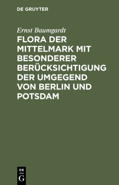 Flora der Mittelmark mit besonderer Berücksichtigung der Umgegend von Berlin und Potsdam