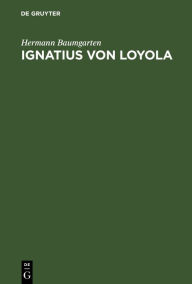 Title: Ignatius von Loyola: Vortrag zum Besten der Überschwemmten Spaniens am 17. November 1879 in Strassburg gehalten, Author: Hermann Baumgarten