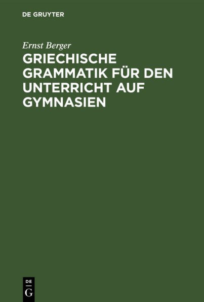 Griechische Grammatik für den Unterricht auf Gymnasien: Nebst einem Anhange vom Homerischen Dialekte