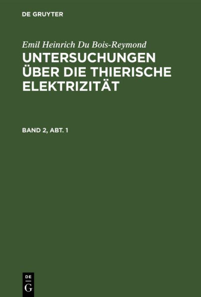 Emil Heinrich Du Bois-Reymond: Untersuchungen über die thierische Elektrizität. Band 2, Abt. 1