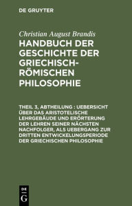 Title: Uebersicht über das Aristotelische Lehrgebäude und Erörterung der Lehren seiner nächsten Nachfolger, als Uebergang zur dritten Entwickelungsperiode der Griechischen Philosophie, Author: Christian August Brandis