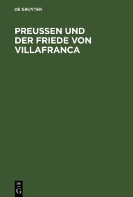 Title: Preussen und der Friede von Villafranca: Ein Beitrag zur neuesten deutschen Geschichte, Author: De Gruyter