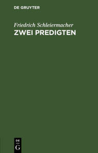 Title: Zwei Predigten: Am 22sten Julius und am 5ten August in der Dreifaltigkeitskirche zu Berlin gesprochen, Author: Friedrich Schleiermacher