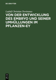 Title: Von der Entwicklung des Embryo und seiner Umhüllungen im Pflanzen-Ey, Author: Ludolf Christian Treviranus