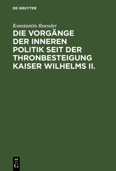 Die Vorgänge der inneren Politik seit der Thronbesteigung Kaiser Wilhelms II.