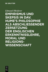 Title: Empirismus und Skepsis in Dav. Hume's Philosophie als abschließender Zersetzung der englischen Erkenntnisslehre, Moral und Religionswissenschaft, Author: Edmund Pfleiderer