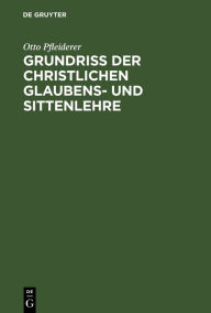 Title: Grundriss der christlichen Glaubens- und Sittenlehre, Author: Otto Pfleiderer