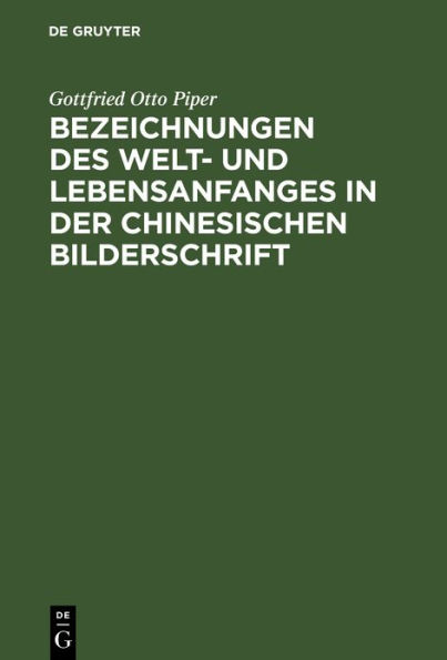 Bezeichnungen des Welt- und Lebensanfanges in der Chinesischen Bilderschrift